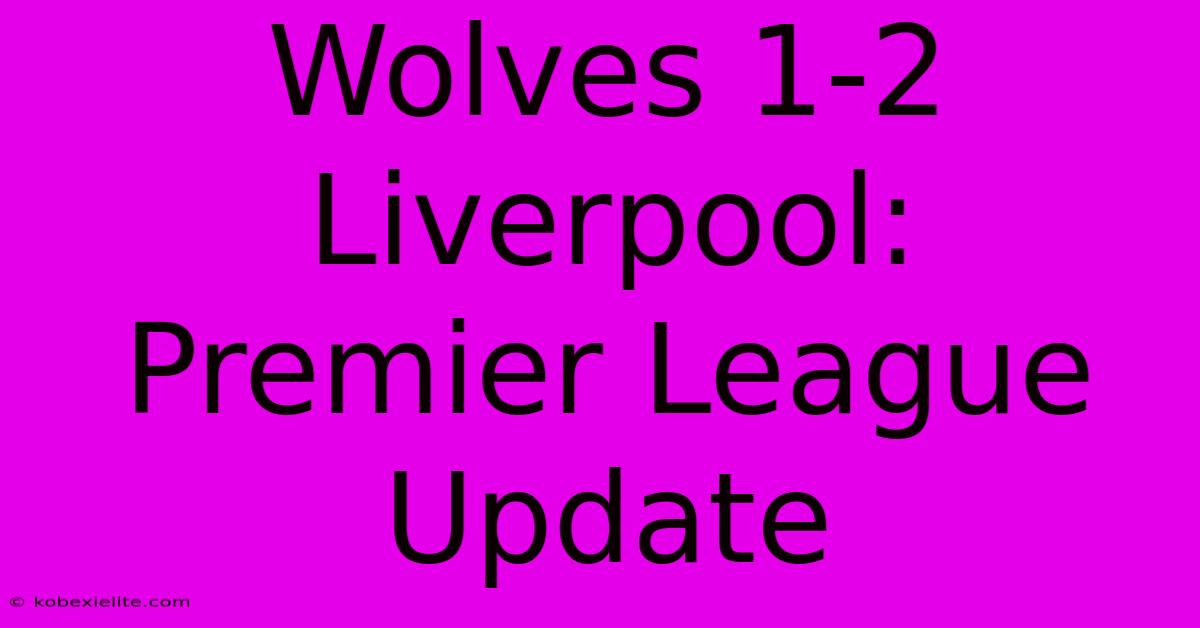 Wolves 1-2 Liverpool:  Premier League Update