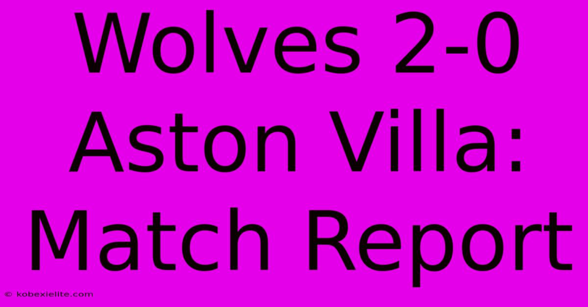 Wolves 2-0 Aston Villa: Match Report