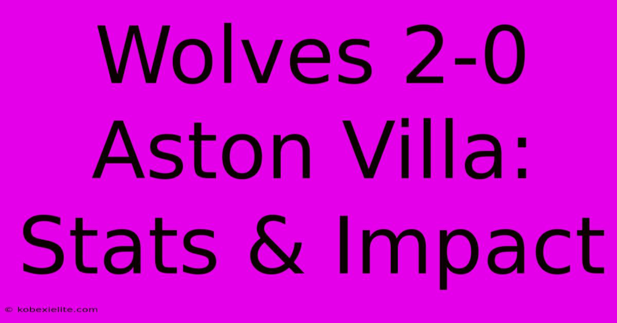 Wolves 2-0 Aston Villa: Stats & Impact