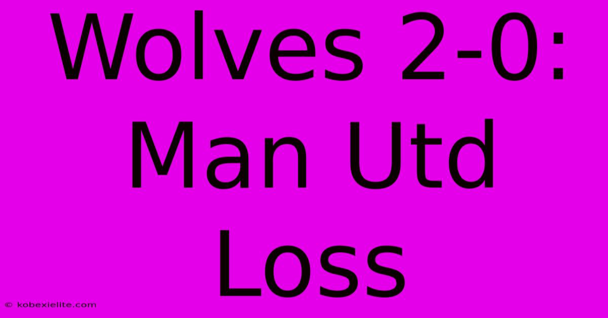 Wolves 2-0: Man Utd Loss