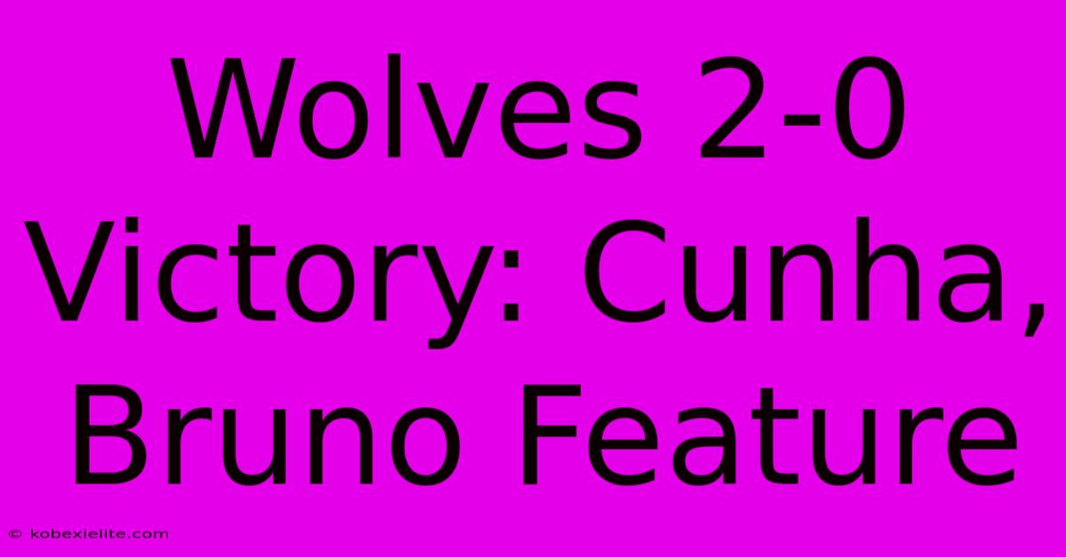 Wolves 2-0 Victory: Cunha, Bruno Feature