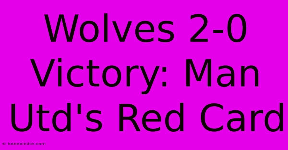 Wolves 2-0 Victory: Man Utd's Red Card