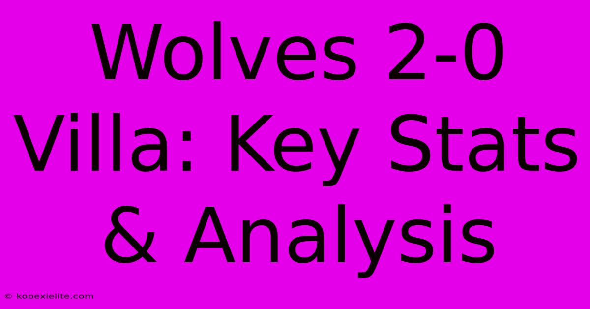 Wolves 2-0 Villa: Key Stats & Analysis