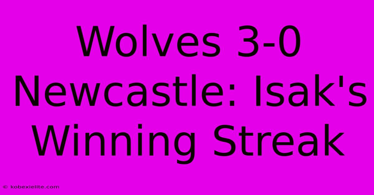 Wolves 3-0 Newcastle: Isak's Winning Streak