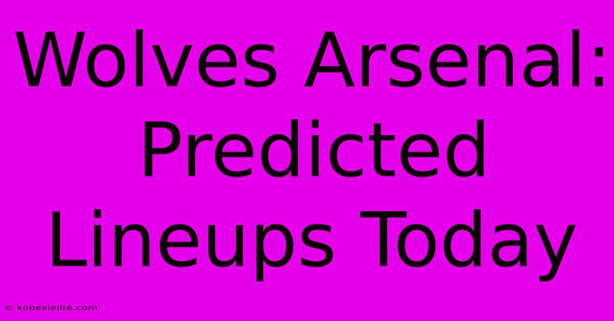 Wolves Arsenal: Predicted Lineups Today