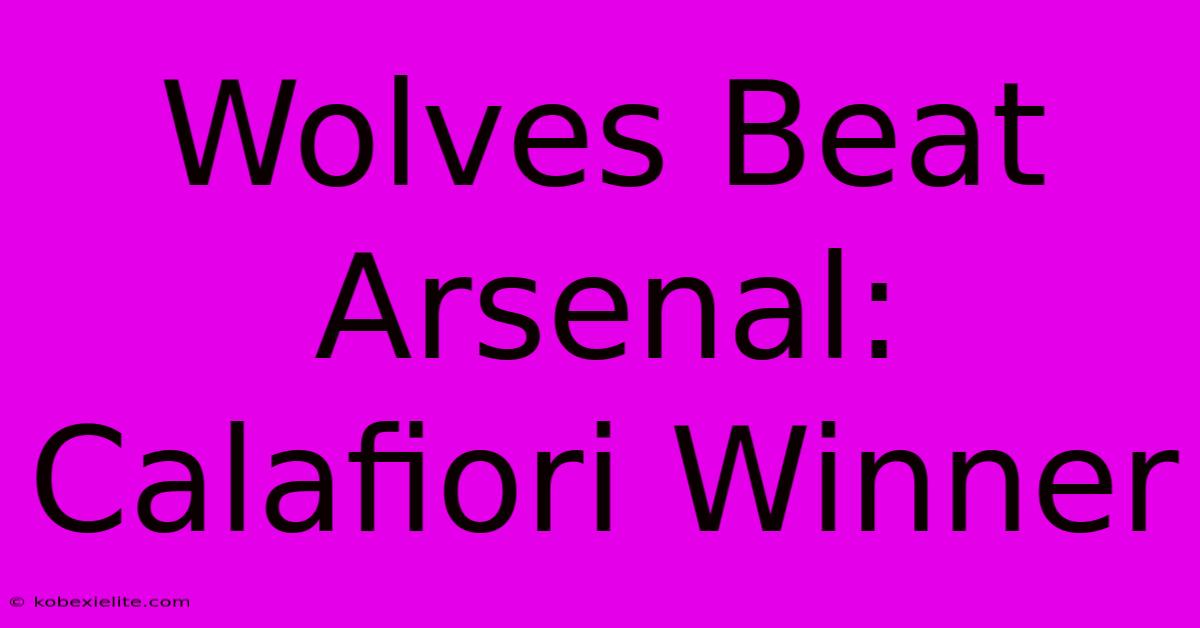 Wolves Beat Arsenal: Calafiori Winner