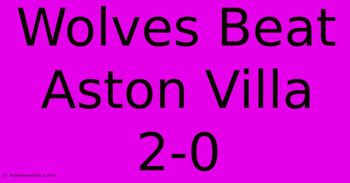 Wolves Beat Aston Villa 2-0