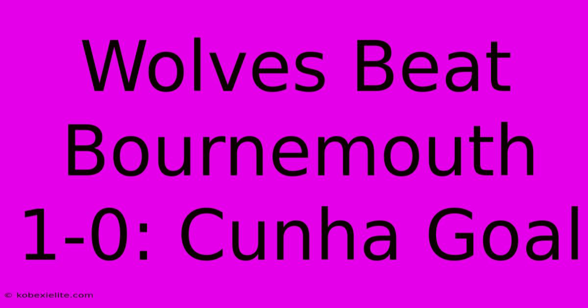 Wolves Beat Bournemouth 1-0: Cunha Goal