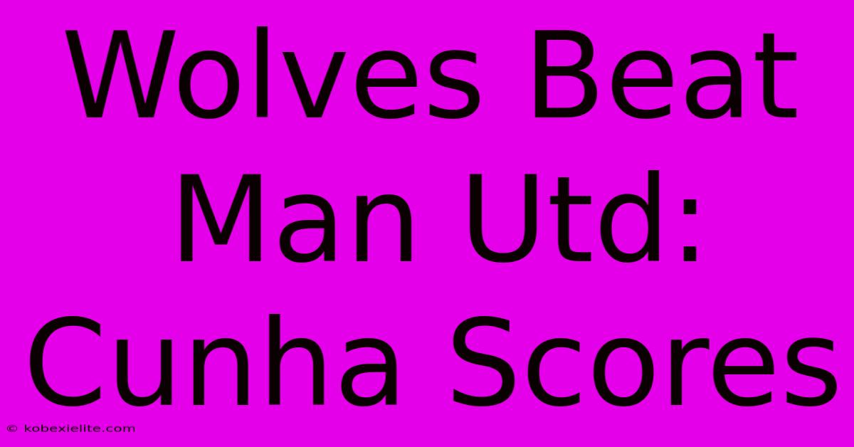 Wolves Beat Man Utd: Cunha Scores