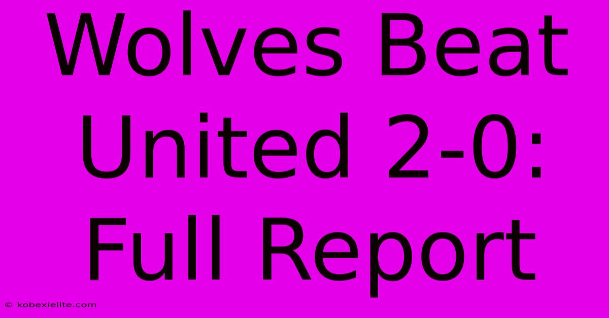 Wolves Beat United 2-0: Full Report