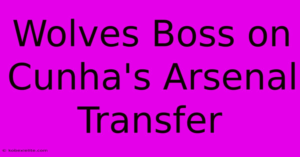 Wolves Boss On Cunha's Arsenal Transfer