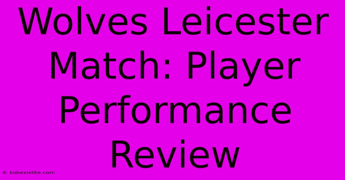 Wolves Leicester Match: Player Performance Review