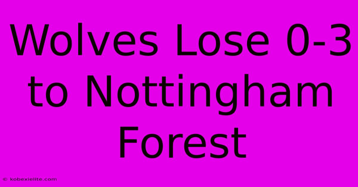 Wolves Lose 0-3 To Nottingham Forest