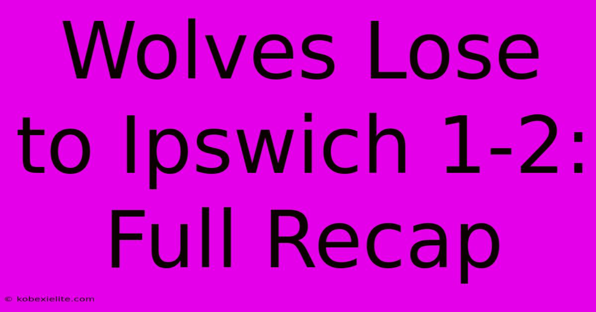 Wolves Lose To Ipswich 1-2: Full Recap Wolves Lose To Ipswich 1-2: Full Recap