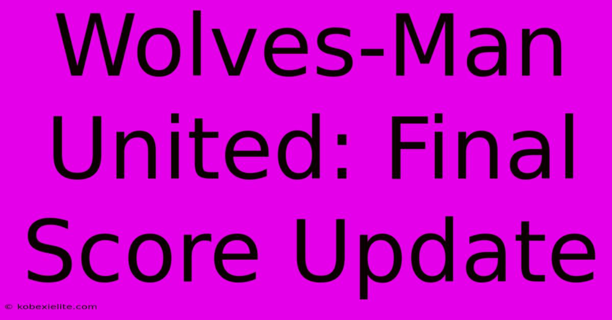 Wolves-Man United: Final Score Update