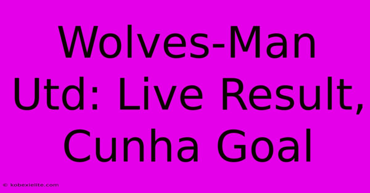 Wolves-Man Utd: Live Result, Cunha Goal