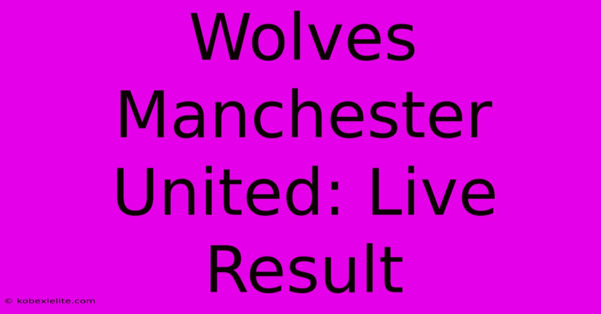 Wolves Manchester United: Live Result