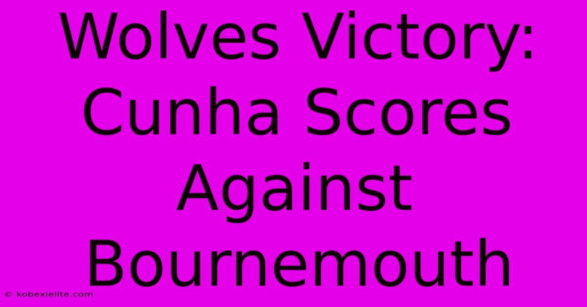 Wolves Victory: Cunha Scores Against Bournemouth