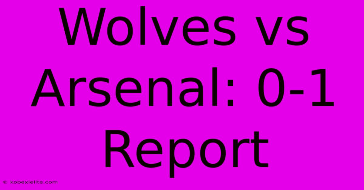 Wolves Vs Arsenal: 0-1 Report