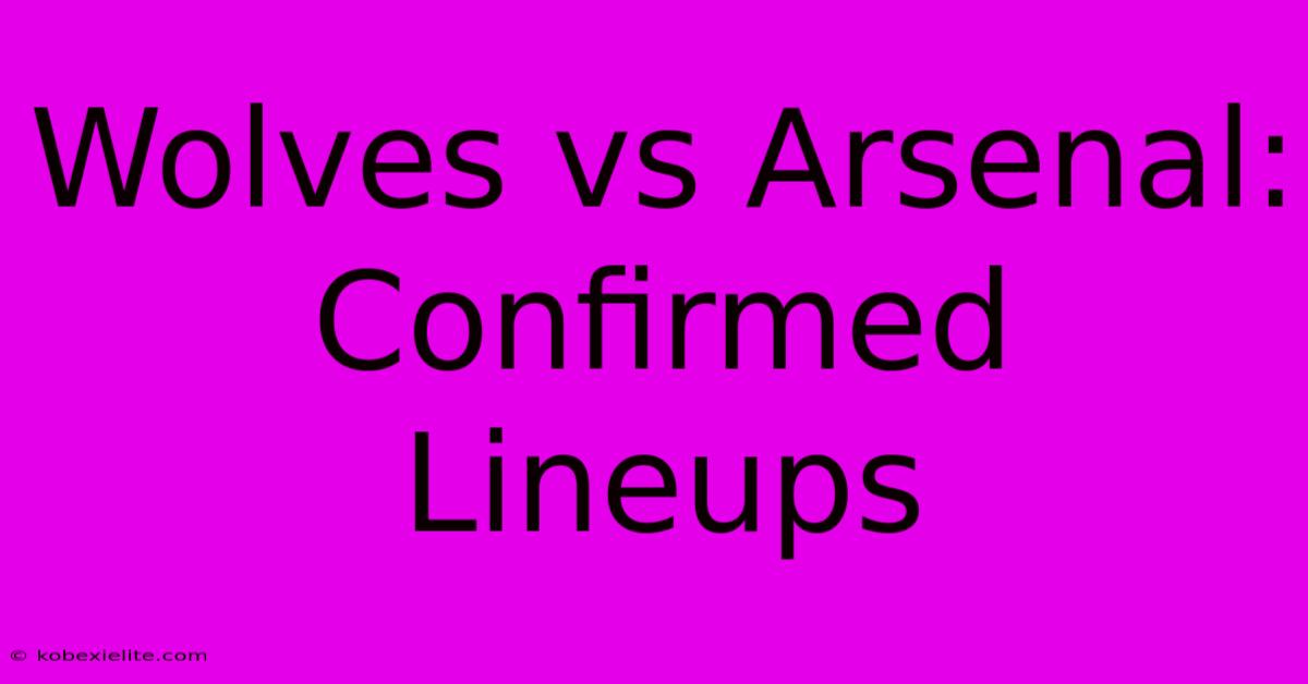 Wolves Vs Arsenal: Confirmed Lineups