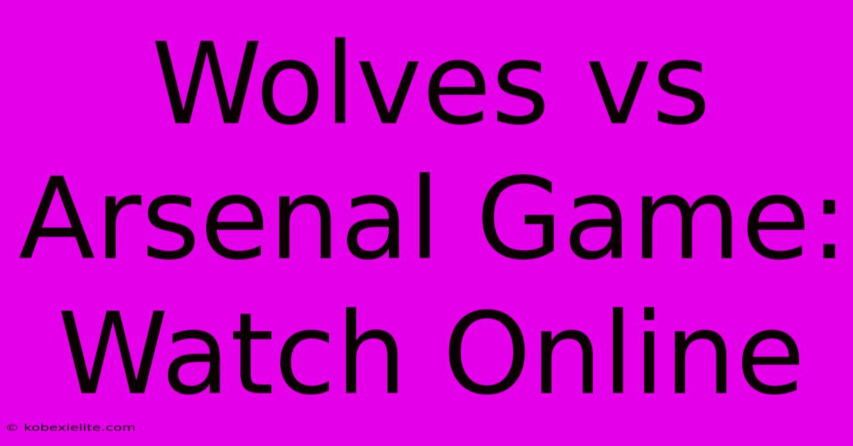 Wolves Vs Arsenal Game: Watch Online