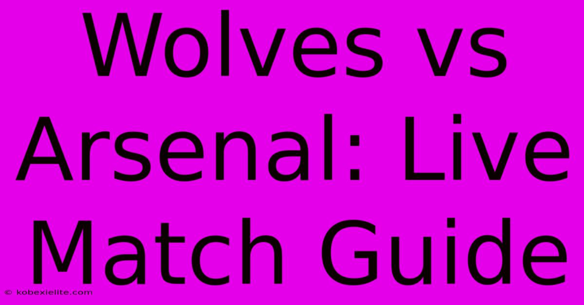 Wolves Vs Arsenal: Live Match Guide