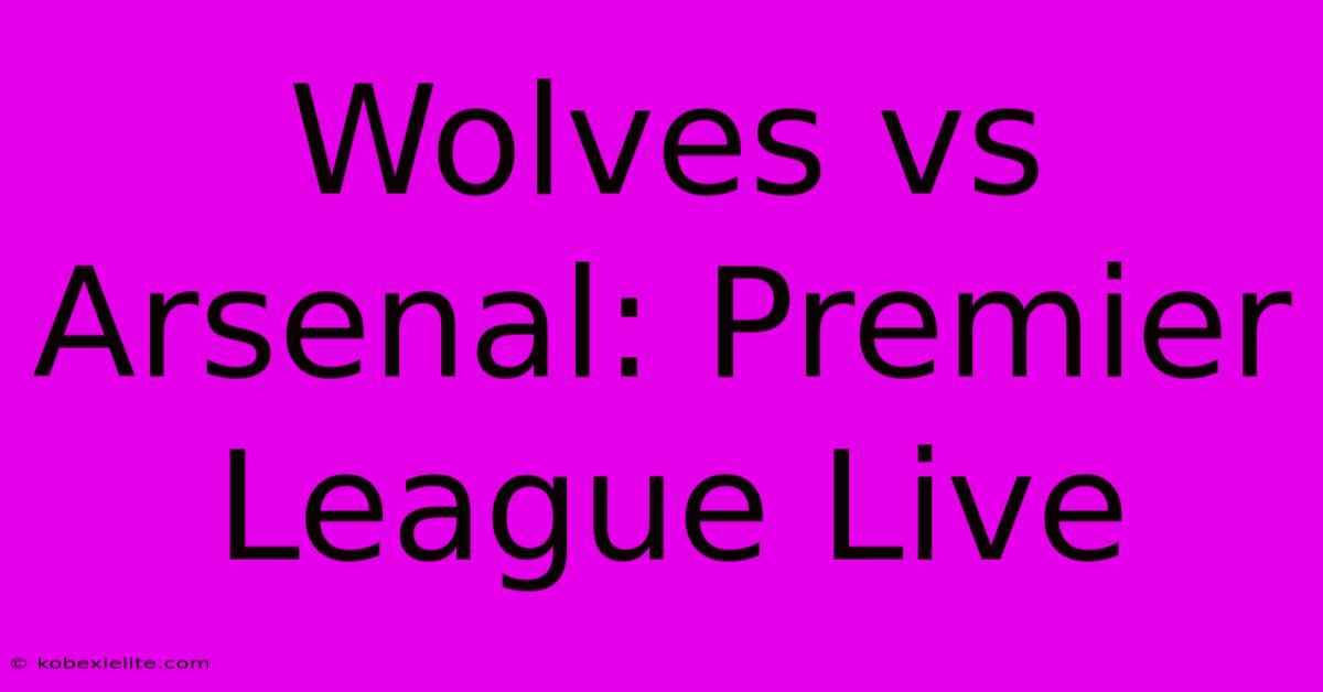 Wolves Vs Arsenal: Premier League Live