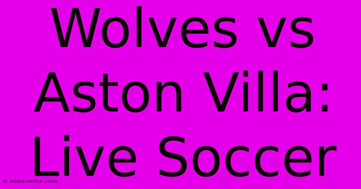 Wolves Vs Aston Villa: Live Soccer