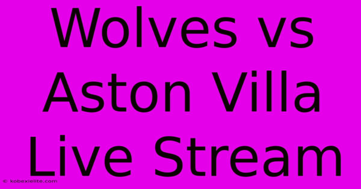 Wolves Vs Aston Villa Live Stream