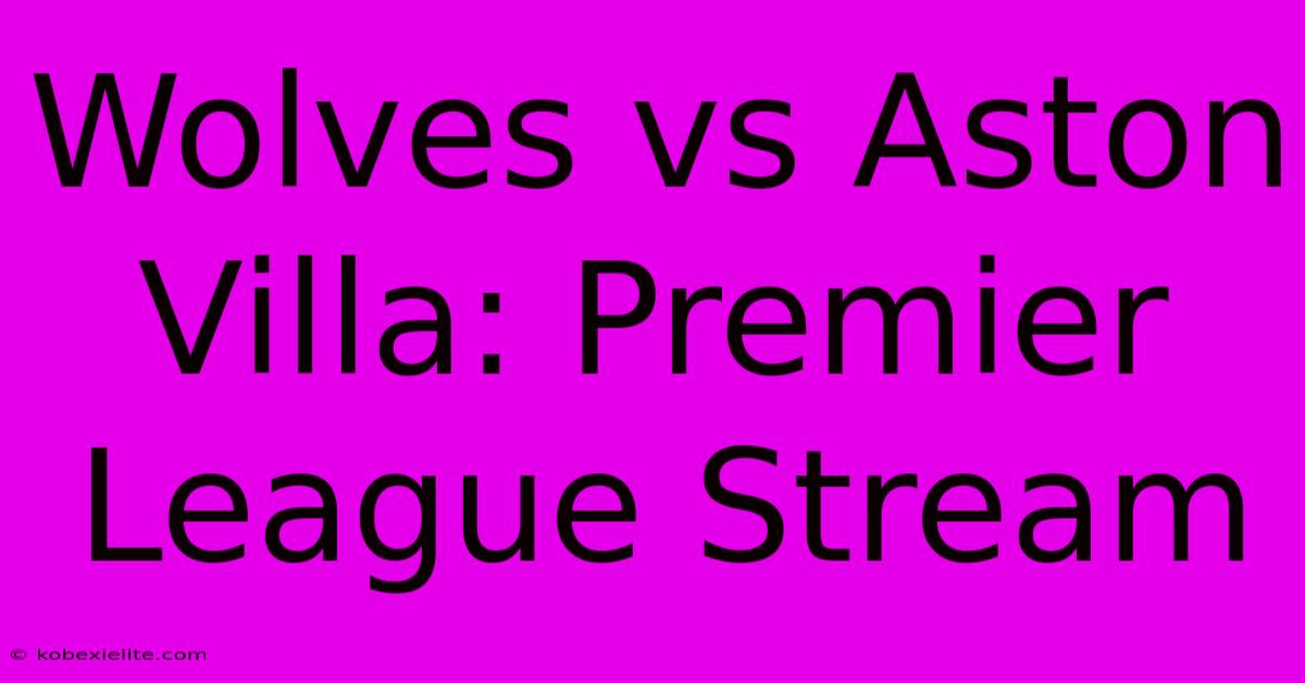 Wolves Vs Aston Villa: Premier League Stream