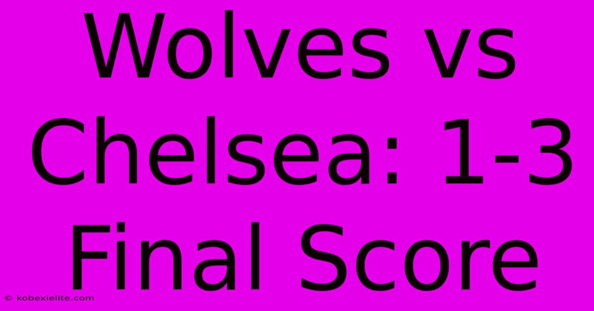 Wolves Vs Chelsea: 1-3 Final Score