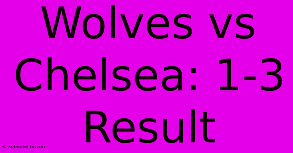 Wolves Vs Chelsea: 1-3 Result