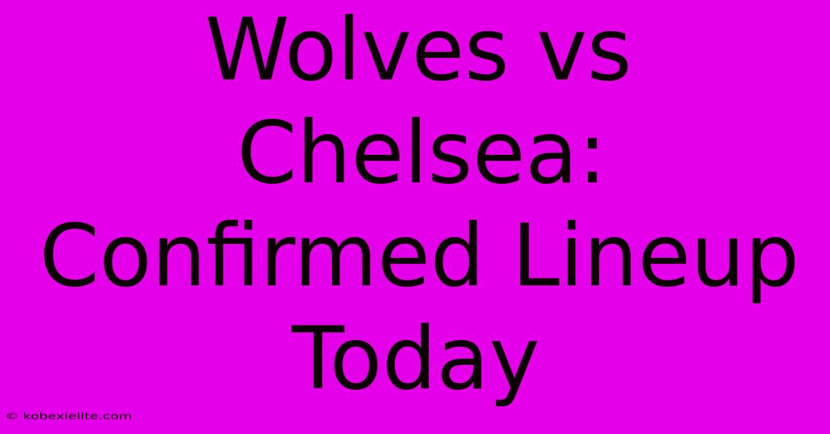 Wolves Vs Chelsea: Confirmed Lineup Today