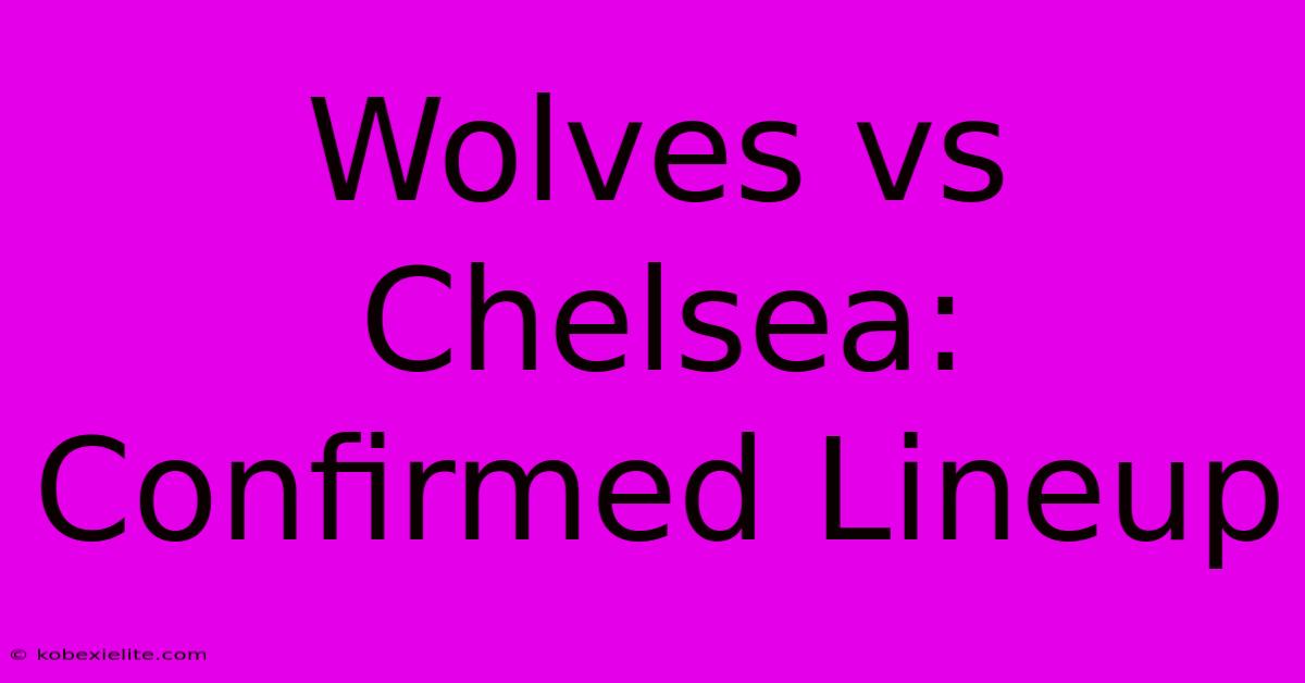 Wolves Vs Chelsea: Confirmed Lineup