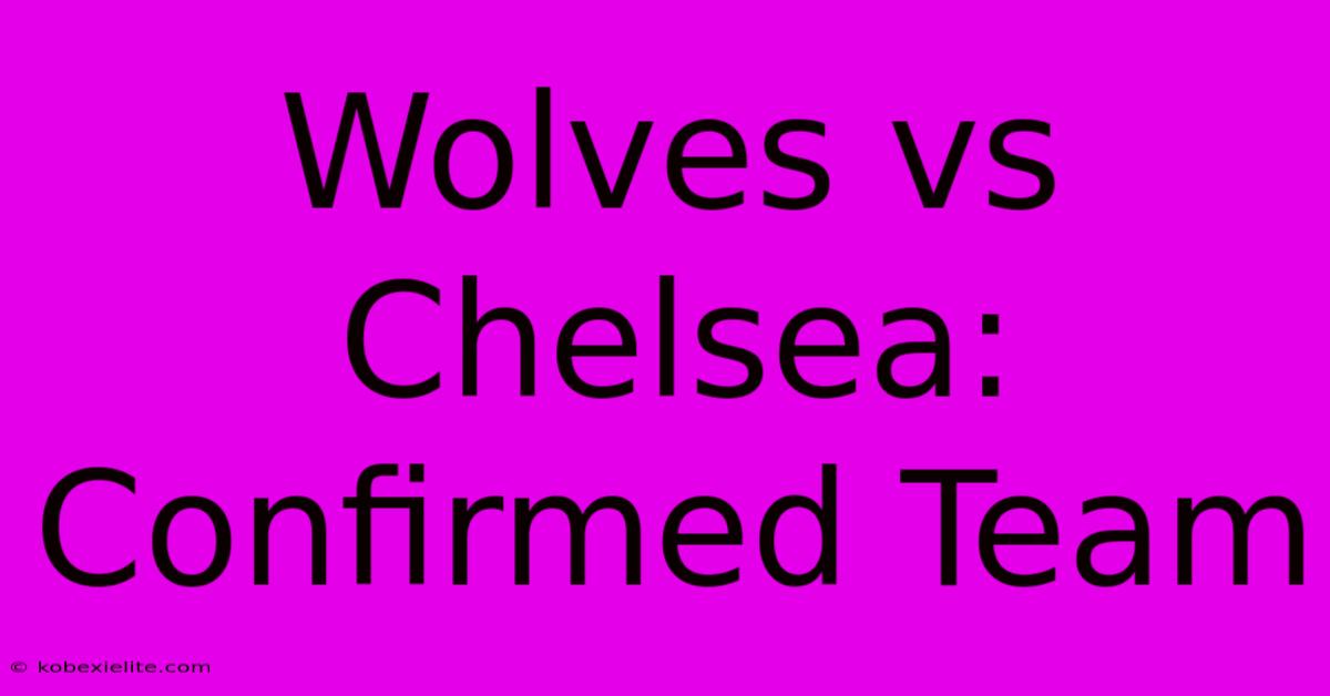 Wolves Vs Chelsea: Confirmed Team