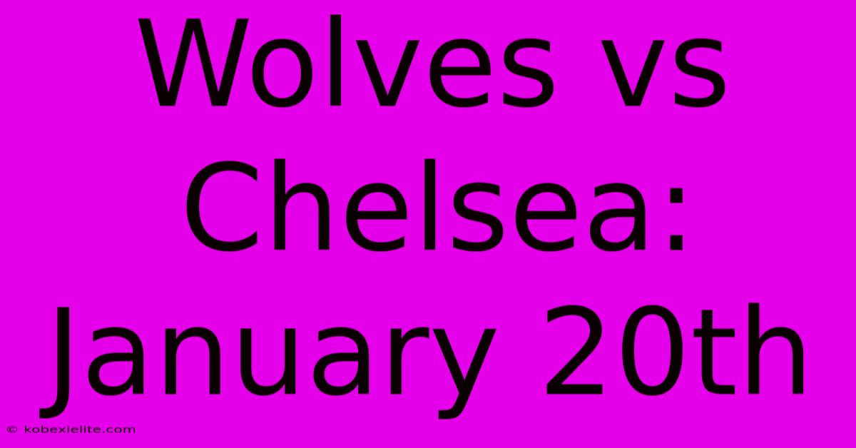 Wolves Vs Chelsea: January 20th