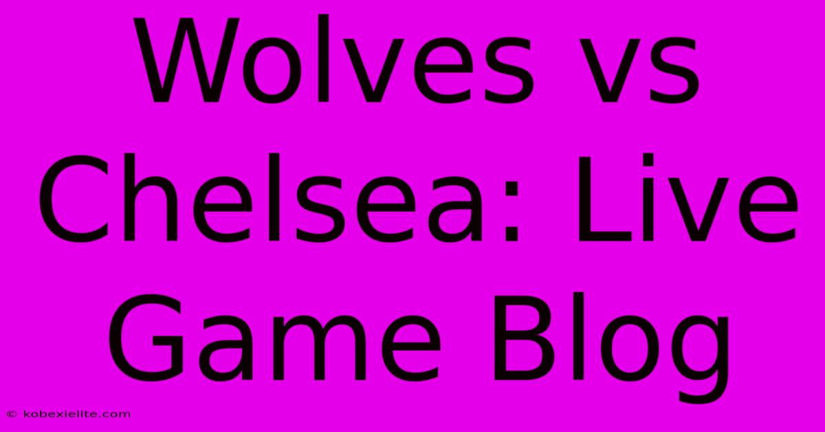 Wolves Vs Chelsea: Live Game Blog