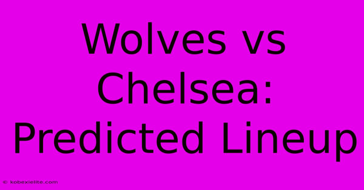 Wolves Vs Chelsea: Predicted Lineup