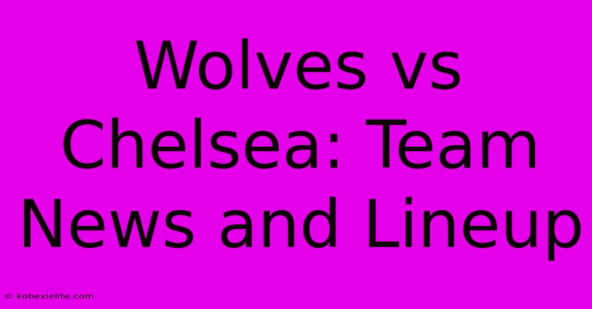 Wolves Vs Chelsea: Team News And Lineup