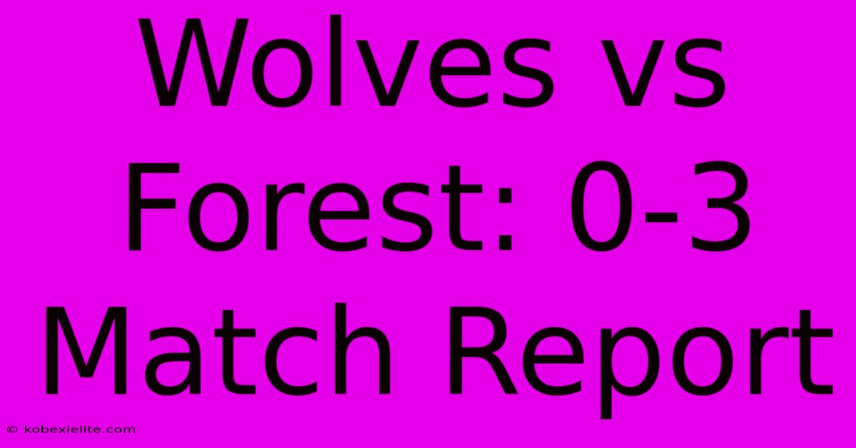 Wolves Vs Forest: 0-3 Match Report