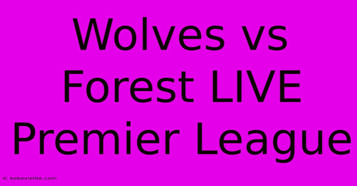 Wolves Vs Forest LIVE Premier League