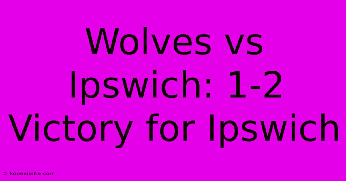 Wolves Vs Ipswich: 1-2 Victory For Ipswich Wolves Vs Ipswich: 1-2 Victory For Ipswich