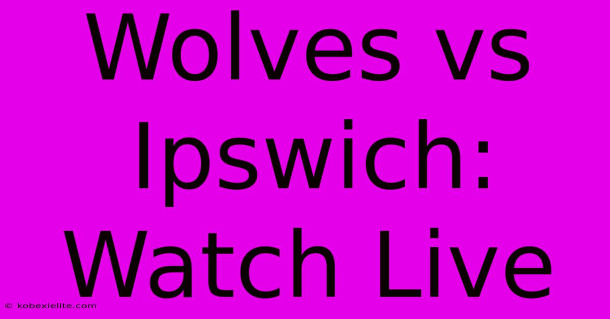 Wolves Vs Ipswich: Watch Live Wolves Vs Ipswich: Watch Live