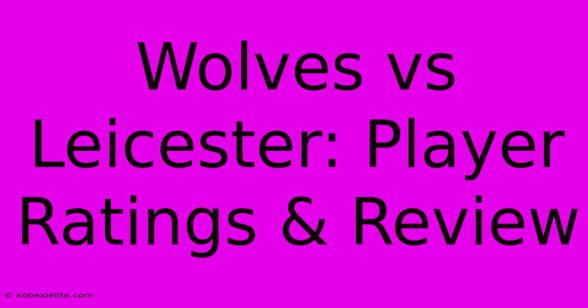 Wolves Vs Leicester: Player Ratings & Review