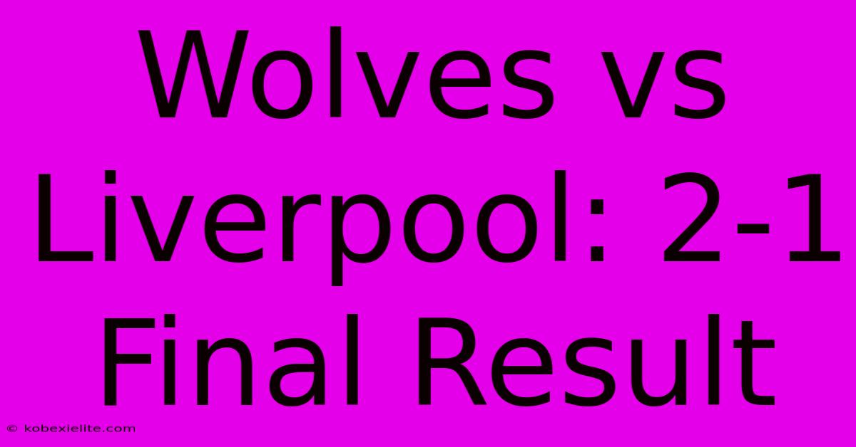 Wolves Vs Liverpool: 2-1 Final Result