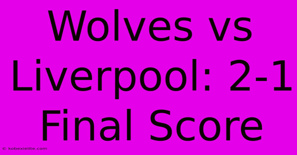 Wolves Vs Liverpool: 2-1 Final Score