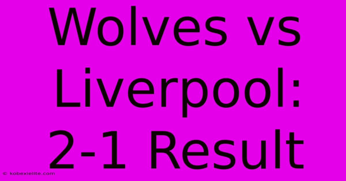 Wolves Vs Liverpool: 2-1 Result