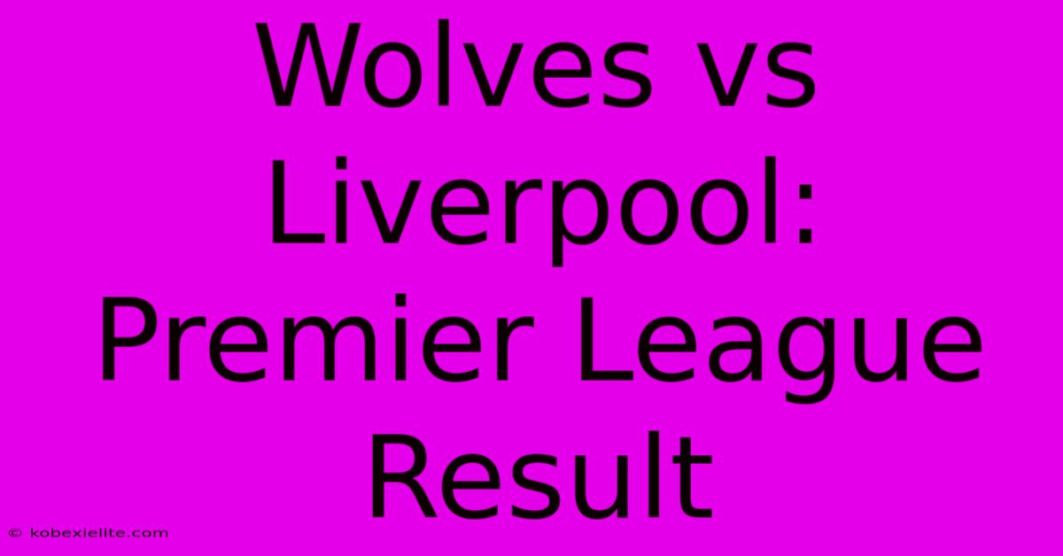 Wolves Vs Liverpool: Premier League Result