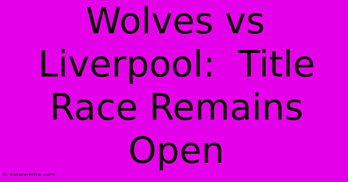 Wolves Vs Liverpool:  Title Race Remains Open