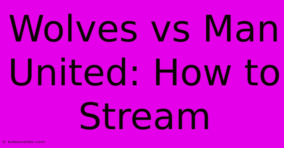 Wolves Vs Man United: How To Stream